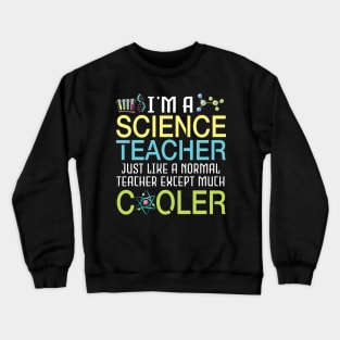 I'm A Science Teacher Just Like A Normal Except Much Cooler Crewneck Sweatshirt